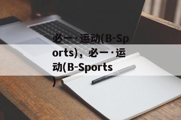 必一·运动(B-Sports)，必一·运动(B-Sports)