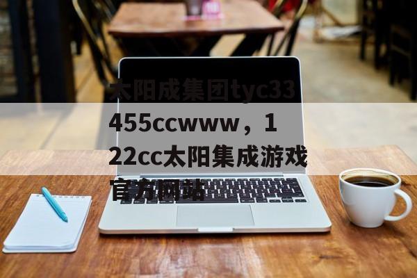 太阳成集团tyc33455ccwww，122cc太阳集成游戏官方网站